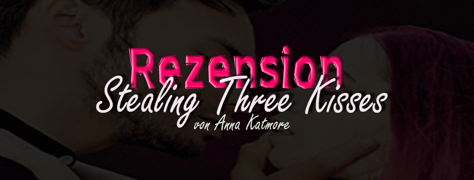 Rezension: „Stealing Three Kisses“ – Vernasch mich 1 von Anna Katmore